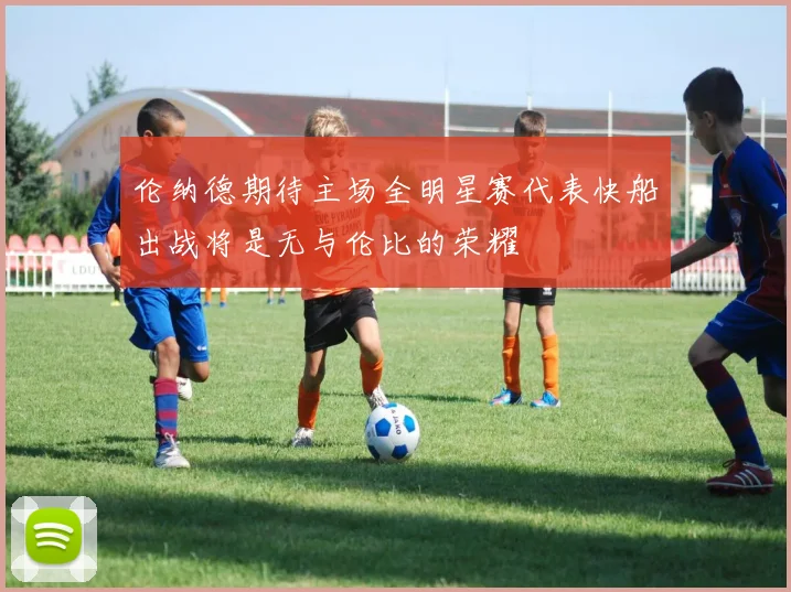 伦纳德期待主场全明星赛代表快船出战将是无与伦比的荣耀